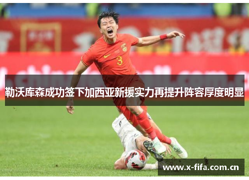 勒沃库森成功签下加西亚新援实力再提升阵容厚度明显 勒沃库森成功签下加西亚新援实力再提升阵容厚度明显