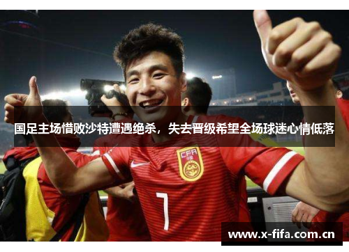 国足主场惜败沙特遭遇绝杀，失去晋级希望全场球迷心情低落